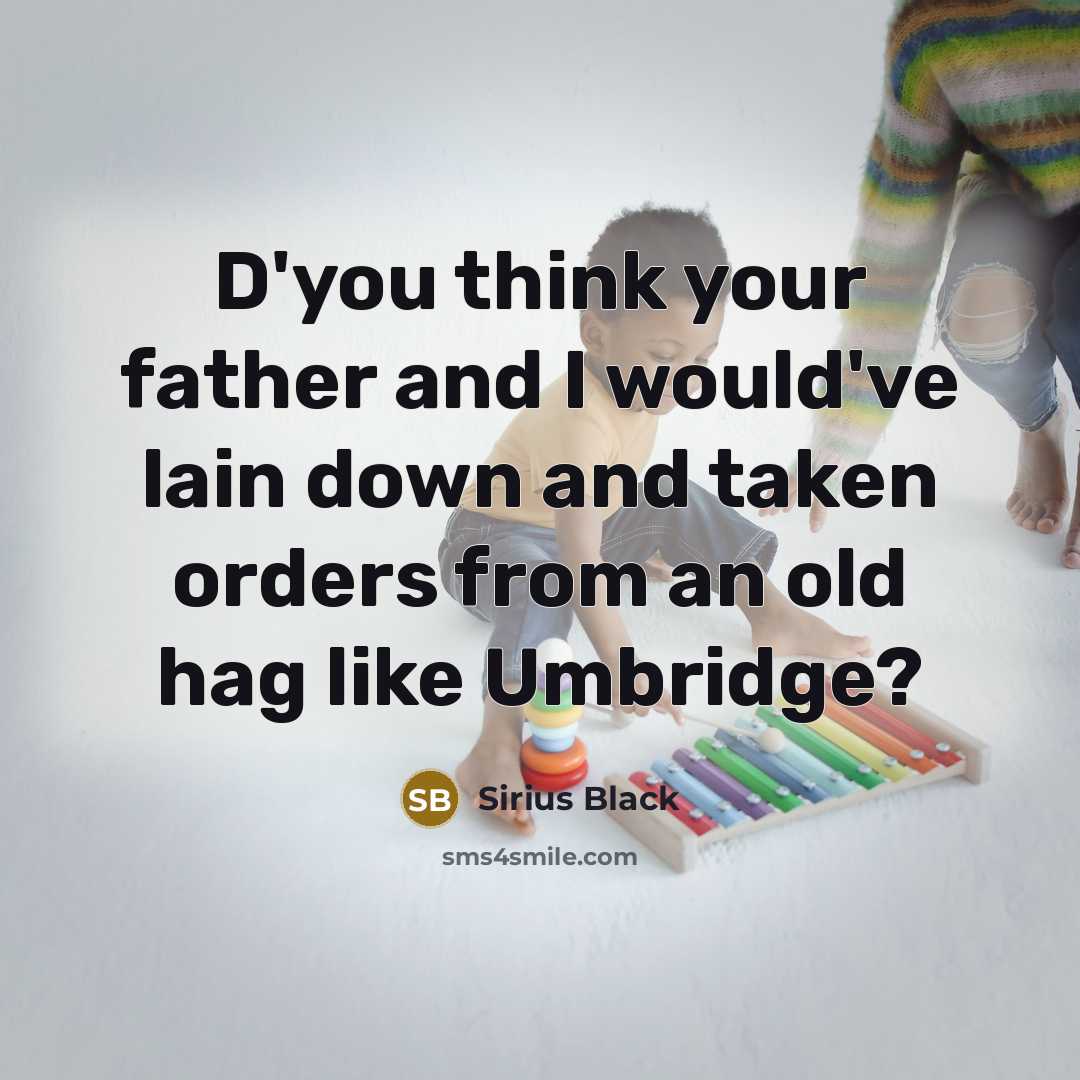 “D'you think your father and I would've lain down and…” quote by Sirius Black
