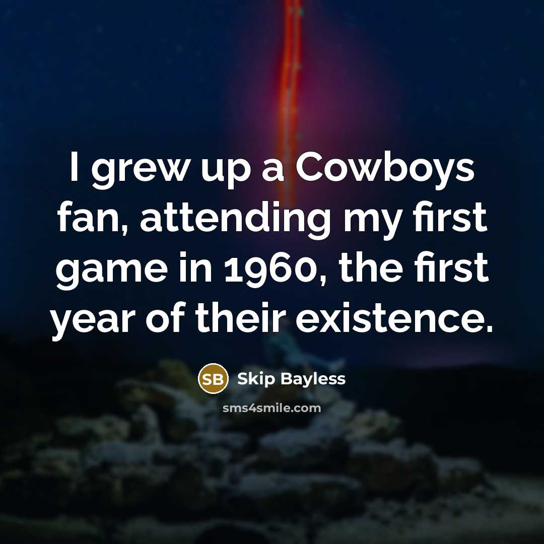 “I grew up a Cowboys fan, attending my first game…” quote by Skip Bayless
