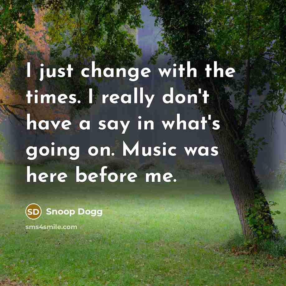 “I just change with the times. I really don't have…” quote by Snoop Dogg