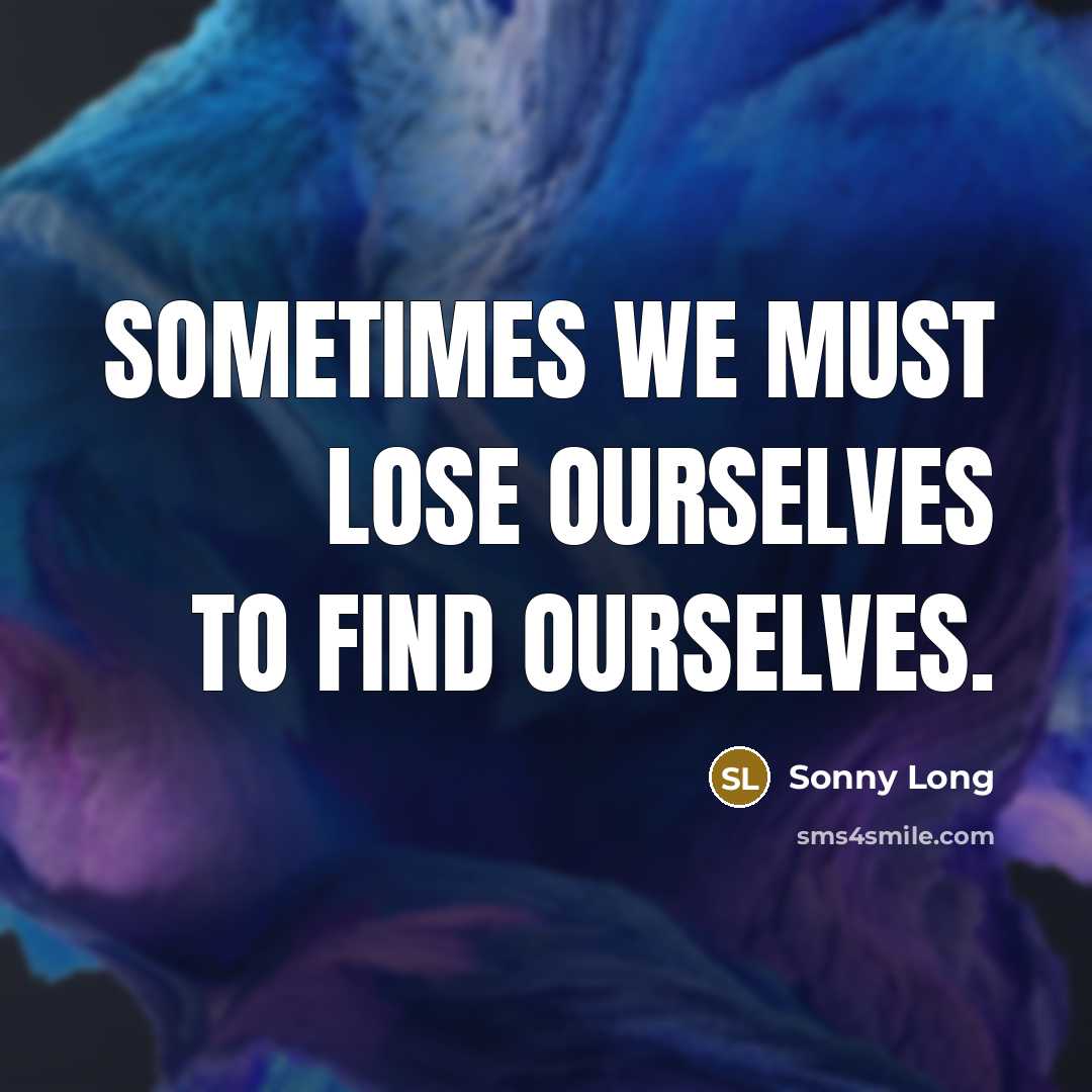 “Sometimes we must lose ourselves to find ourselves.…” quote by Sonny Long