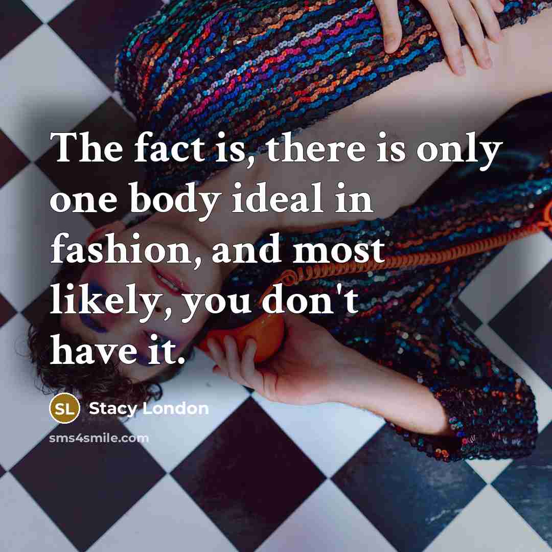 “The fact is, there is only one body ideal in…” quote by Stacy London