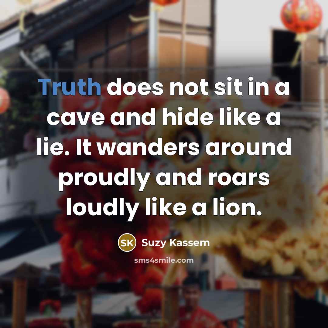 “Truth does not sit in a cave and hide like…” quote by Suzy Kassem