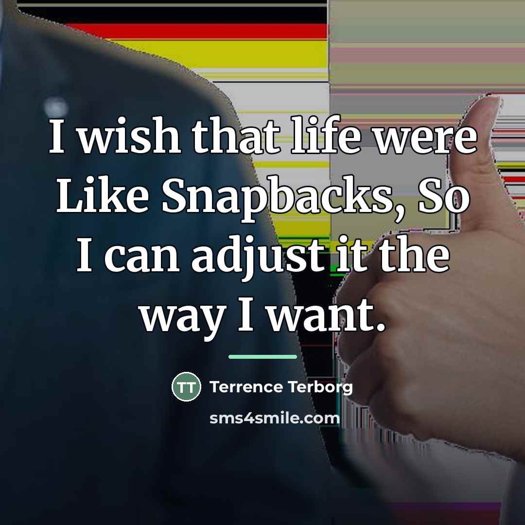 “I wish that life were Like Snapbacks, So I can…” quote by Terrence Terborg