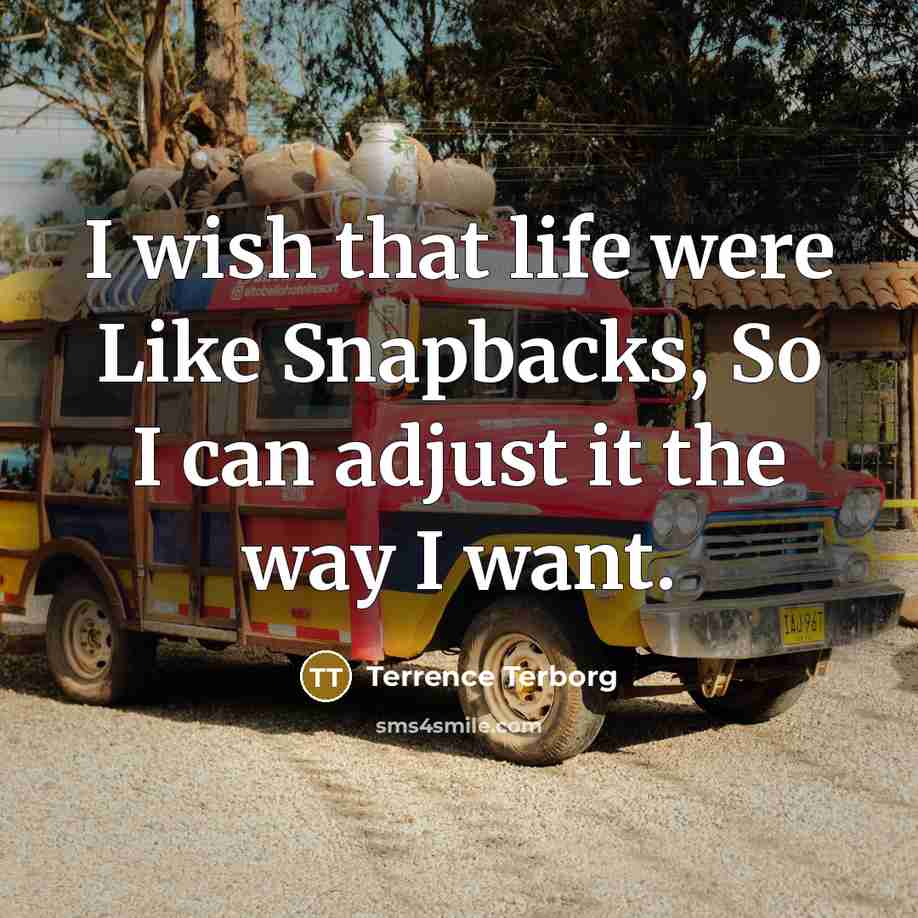 “I wish that life were Like Snapbacks, So I can adjust it the way I want.” quote by Terrence Terborg