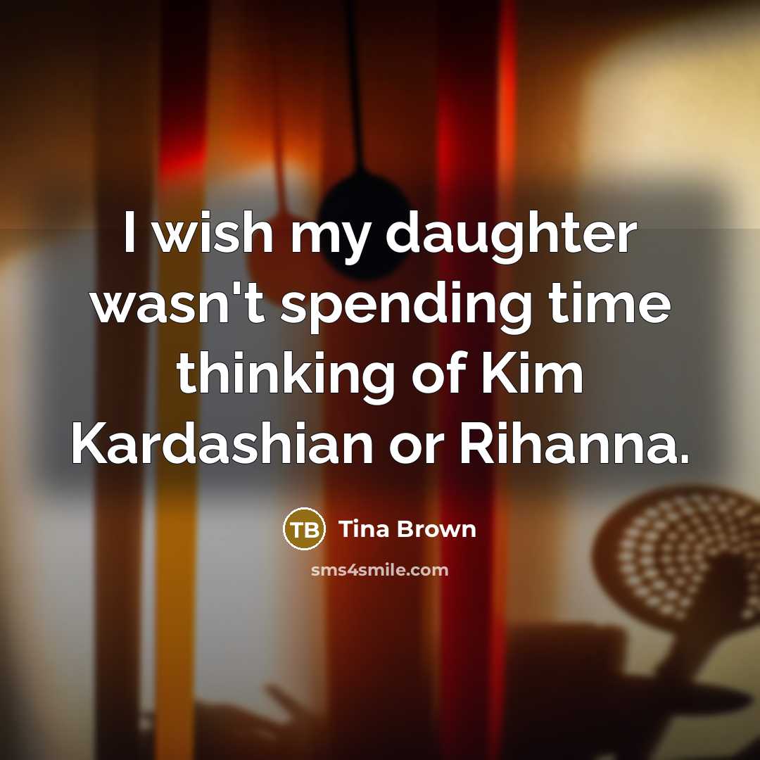“I wish my daughter wasn't spending time thinking of Kim…” quote by Tina Brown