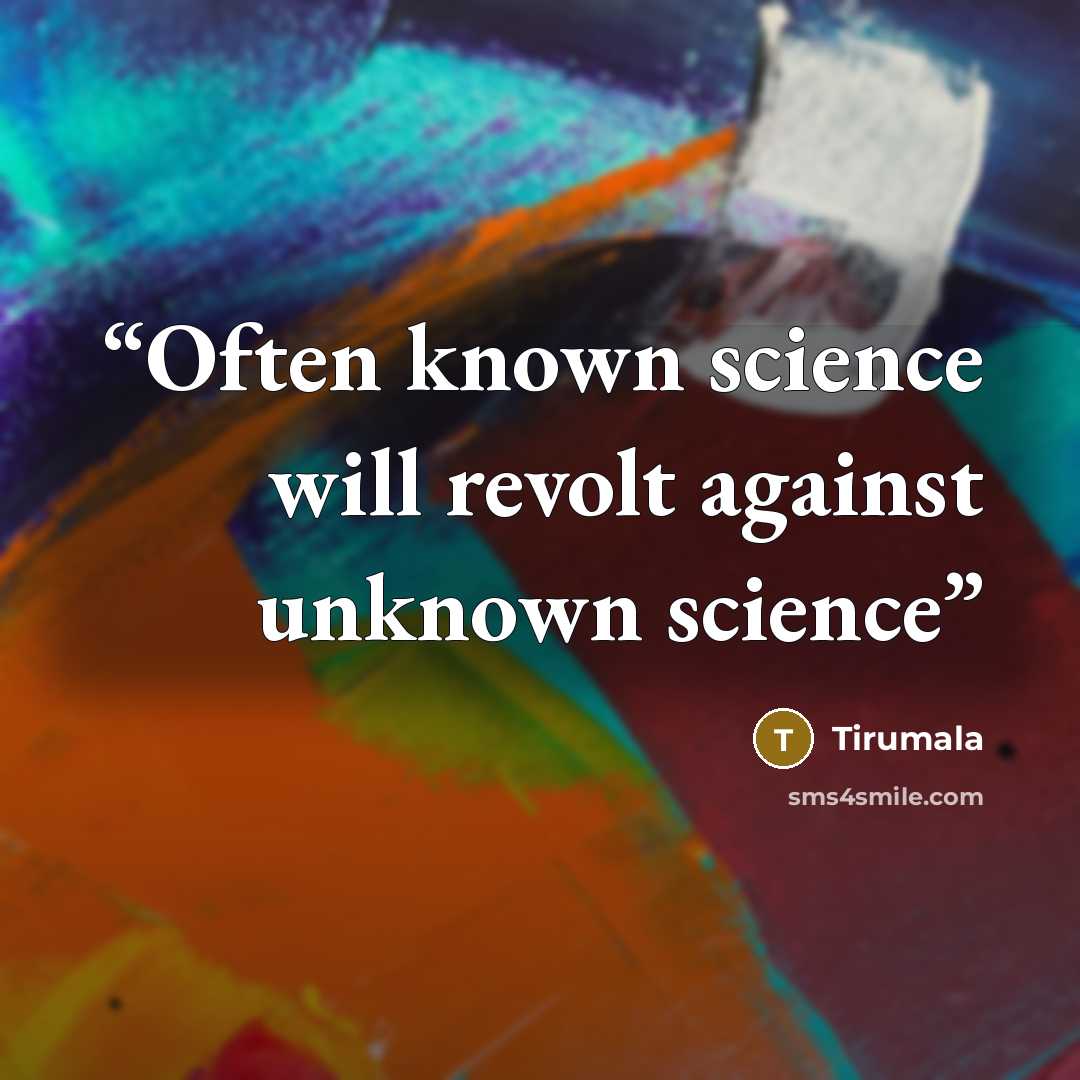 “Often known science will revolt against unknown science” quote by Tirumala