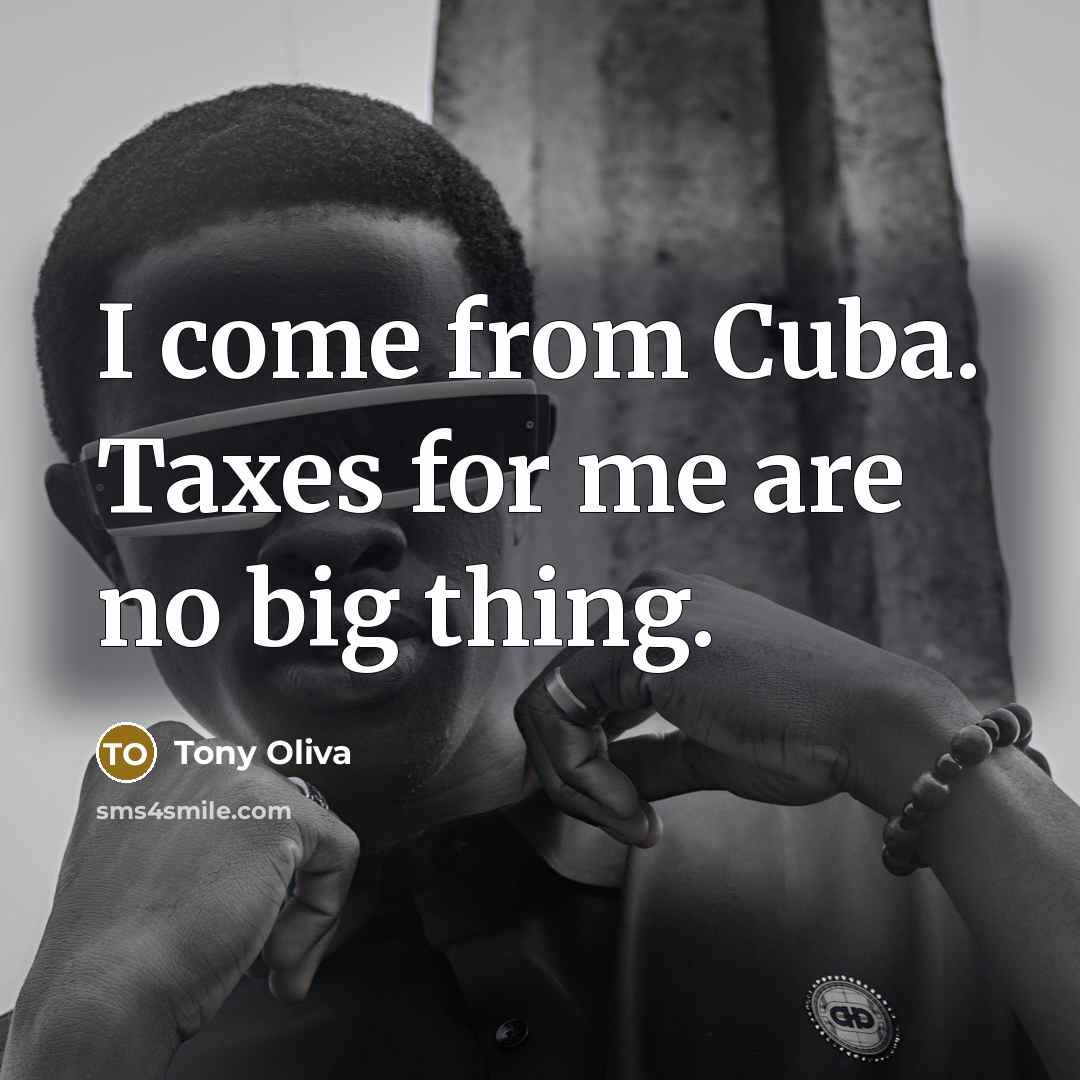 “I come from Cuba. Taxes for me are no big…” quote by Tony Oliva
