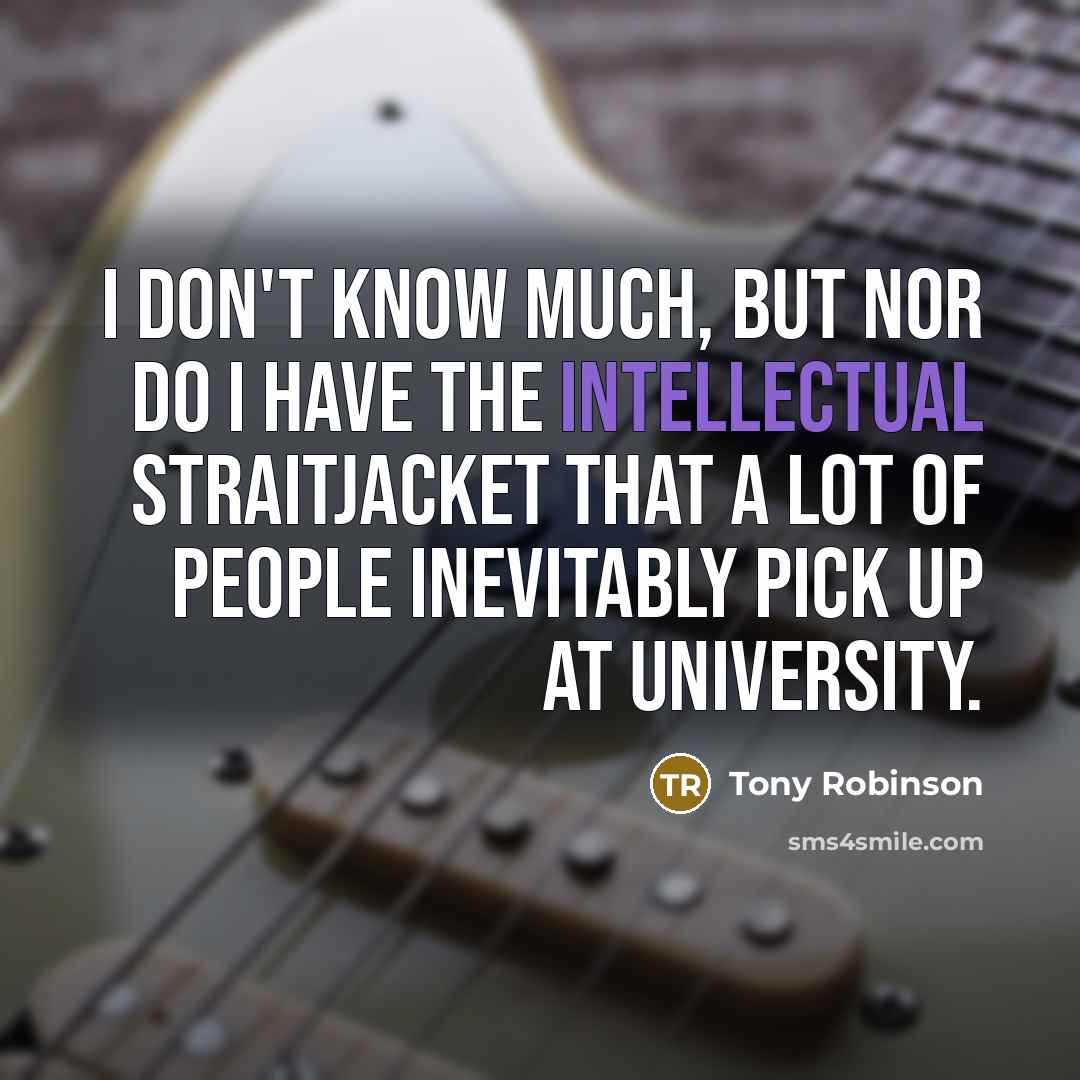 “I don't know much, but nor do I have the…” quote by Tony Robinson