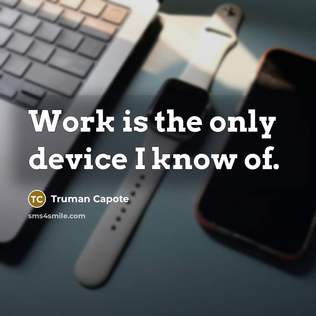“Work is the only device I know of.…” quote by Truman Capote