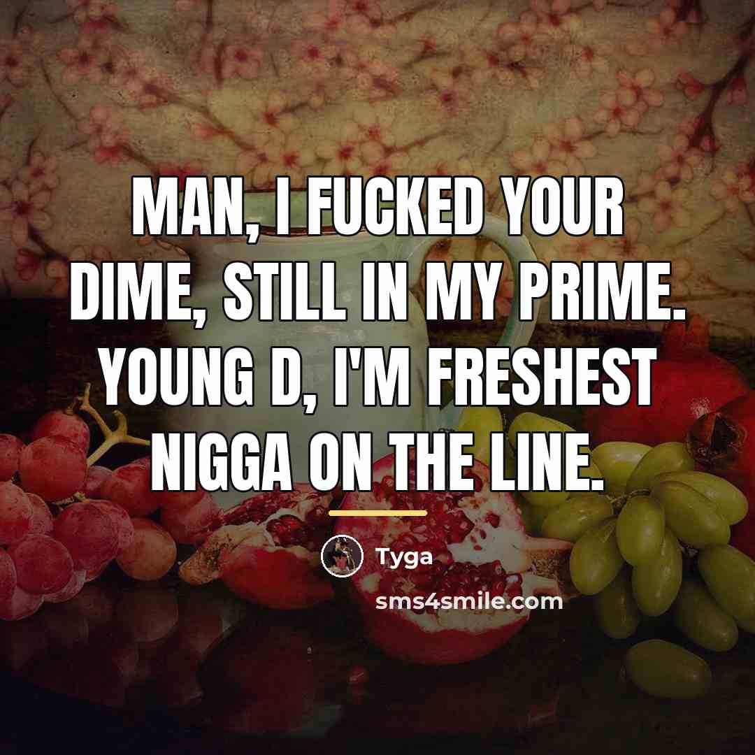 “Man, I fucked your dime, still in my prime. Young…” quote by Tyga
