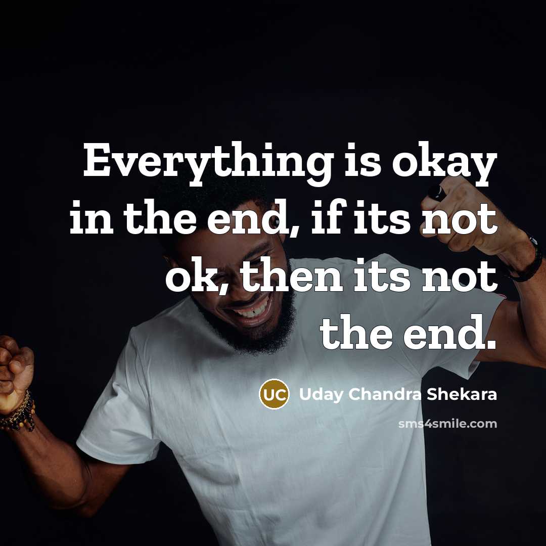 “Everything is okay in the end, if its not ok,…” quote by Uday Chandra Shekara