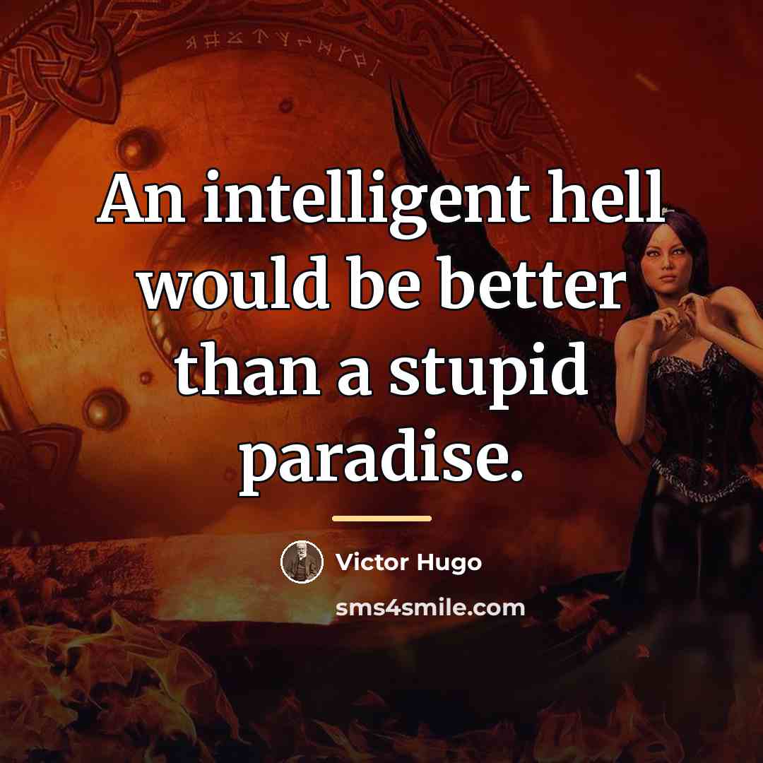 “An intelligent hell would be better than a stupid paradise.…” quote by Victor Hugo