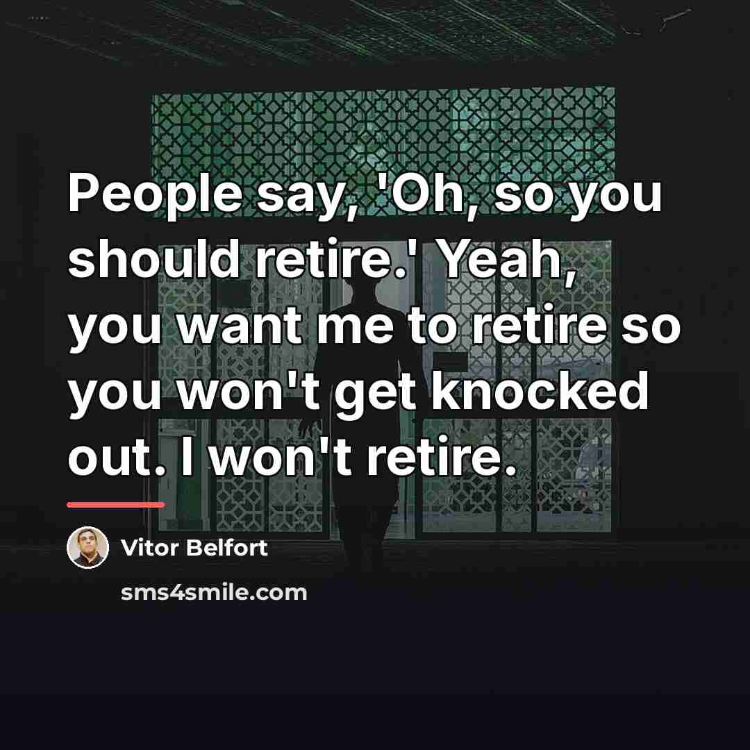 “People say, 'Oh, so you should retire.' Yeah, you want…” quote by Vitor Belfort