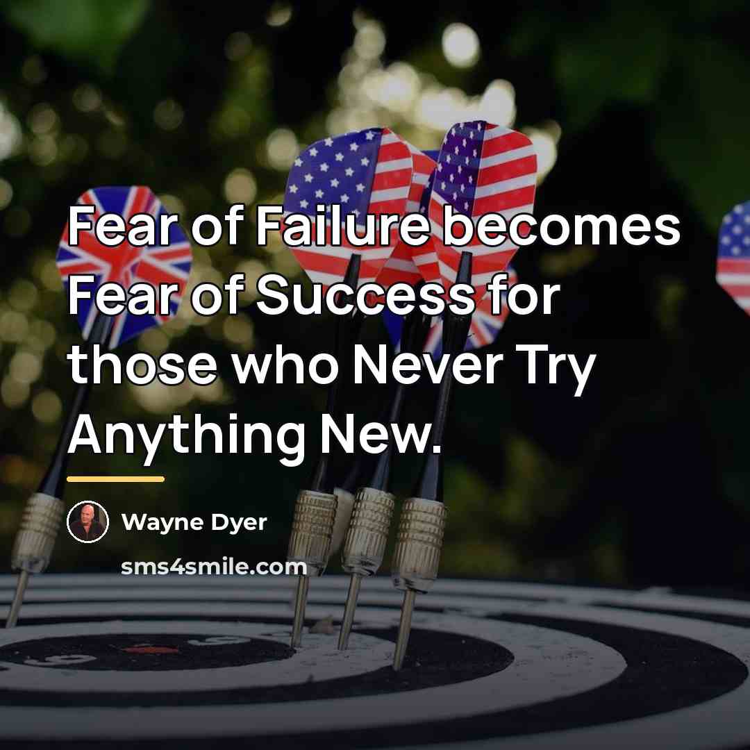 “Fear of Failure becomes Fear of Success for those who…” quote by Wayne Dyer
