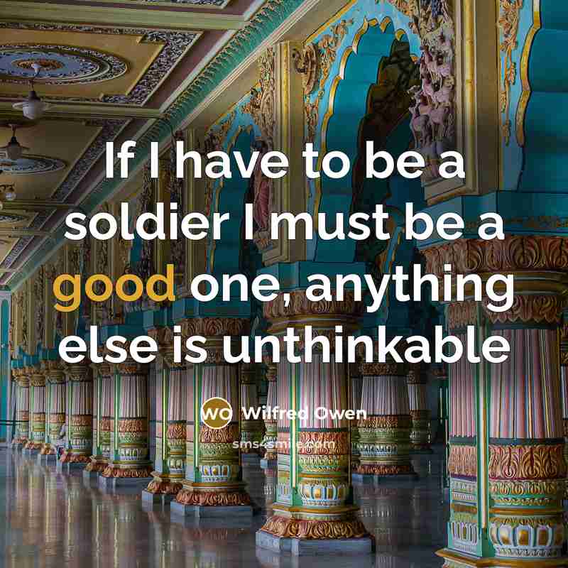 “If I have to be a soldier I must be…” quote by Wilfred Owen