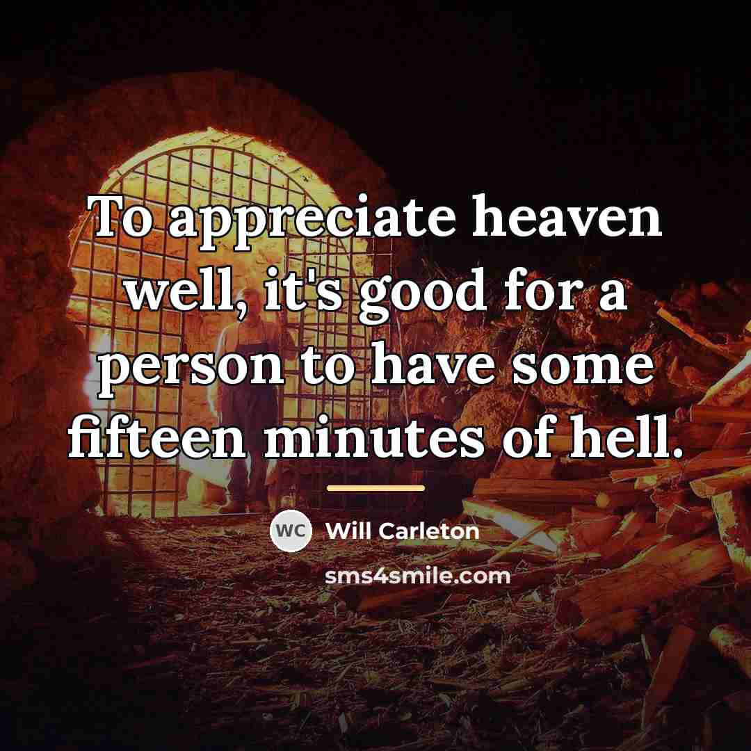 “To appreciate heaven well, it's good for a person to…” quote by Will Carleton