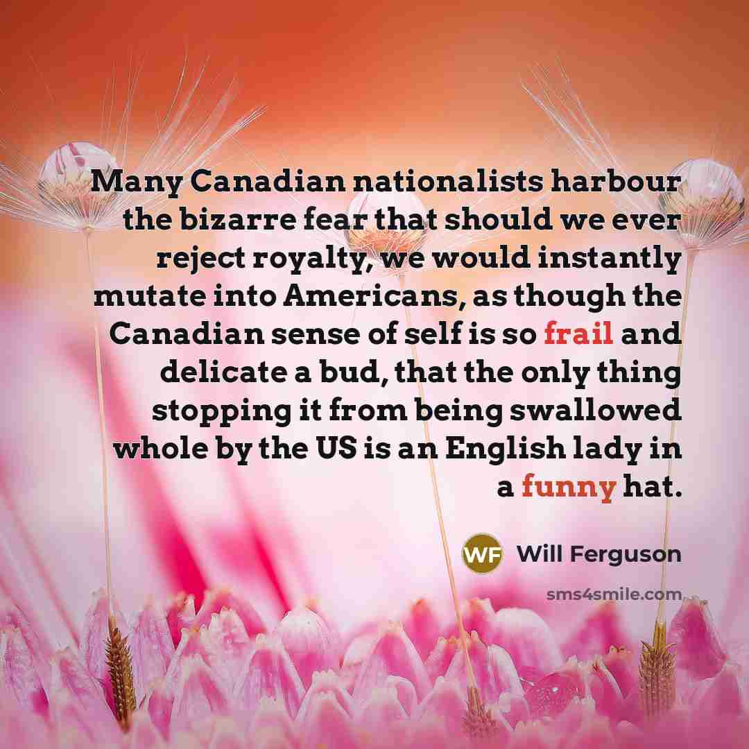 “Many Canadian nationalists harbour the bizarre fear that should we…” quote by Will Ferguson