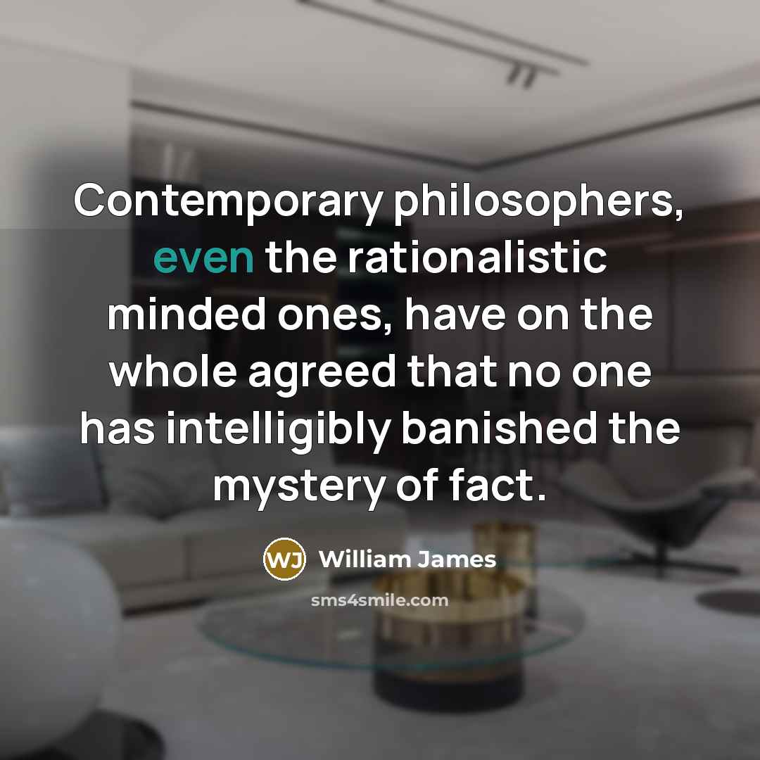 “Contemporary philosophers, even the rationalistic minded ones, have on the…” quote by William James