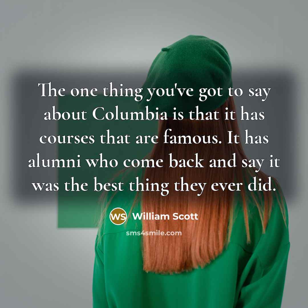 “The one thing you've got to say about Columbia is…” quote by William Scott