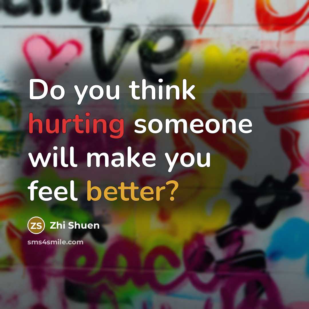 “Do you think hurting someone will make you feel better?” quote by Zhi Shuen