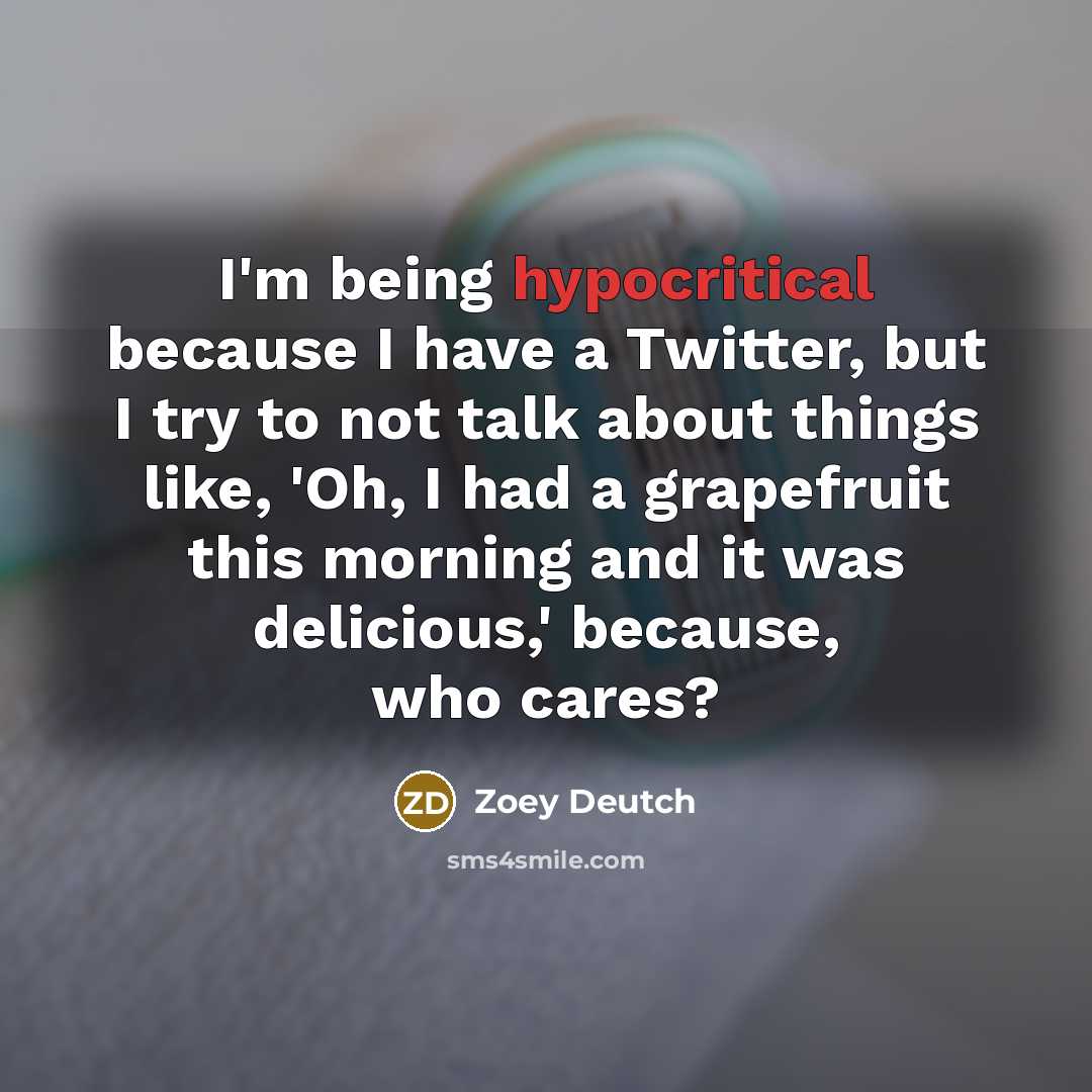 “I'm being hypocritical because I have a Twitter, but I…” quote by Zoey Deutch