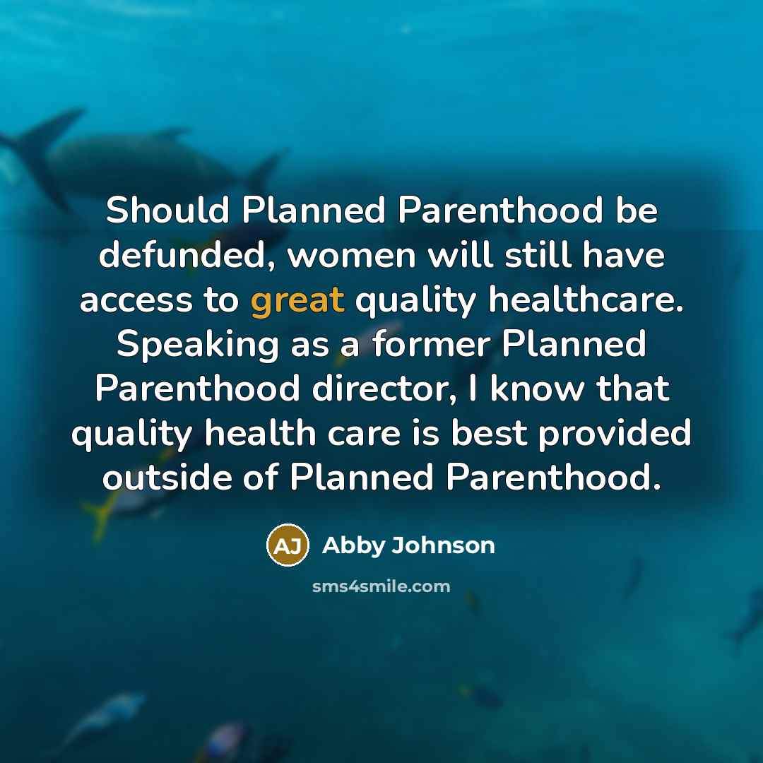 “Should Planned Parenthood be defunded, women will still have access…” quote by Abby Johnson