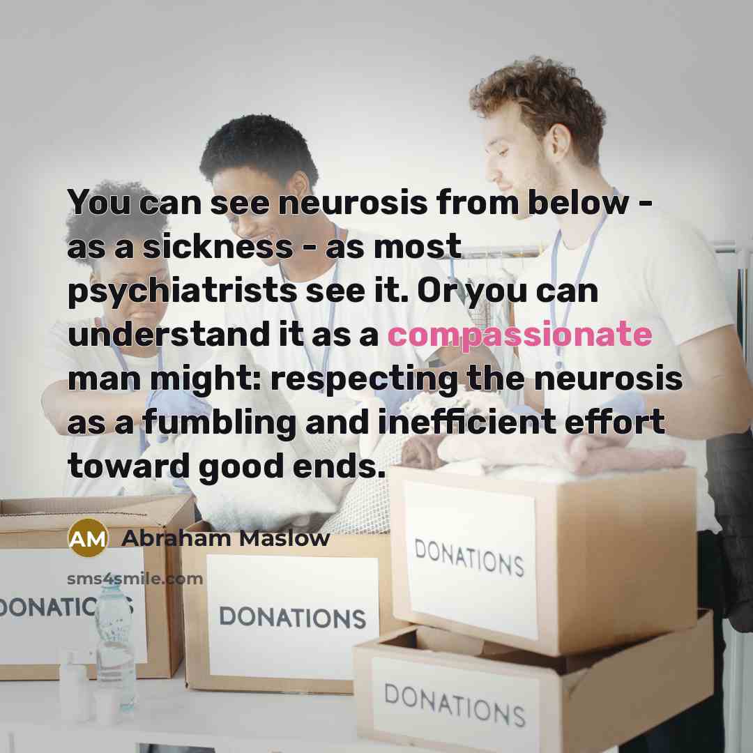 “You can see neurosis from below - as a sickness…” quote by Abraham Maslow