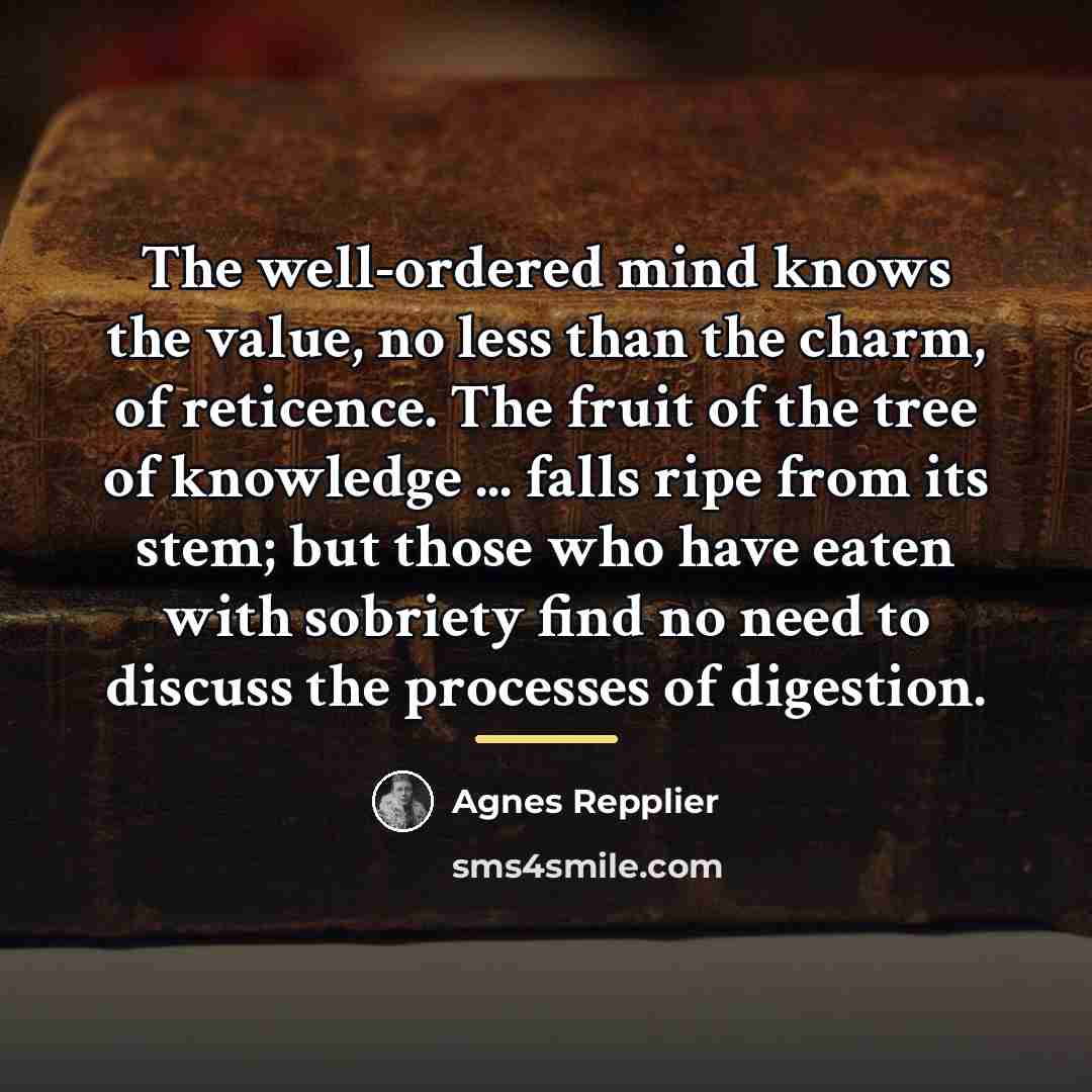 “The well-ordered mind knows the value, no less than the…” quote by Agnes Repplier