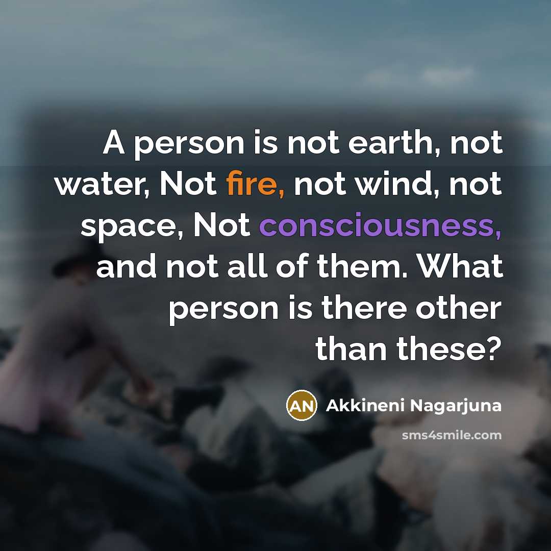 “A person is not earth, not water, Not fire, not…” quote by Akkineni Nagarjuna