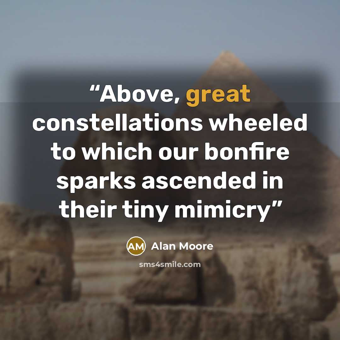 “Above, great constellations wheeled to which our bonfire sparks ascended in their tiny mimicry” quote by Alan Moore