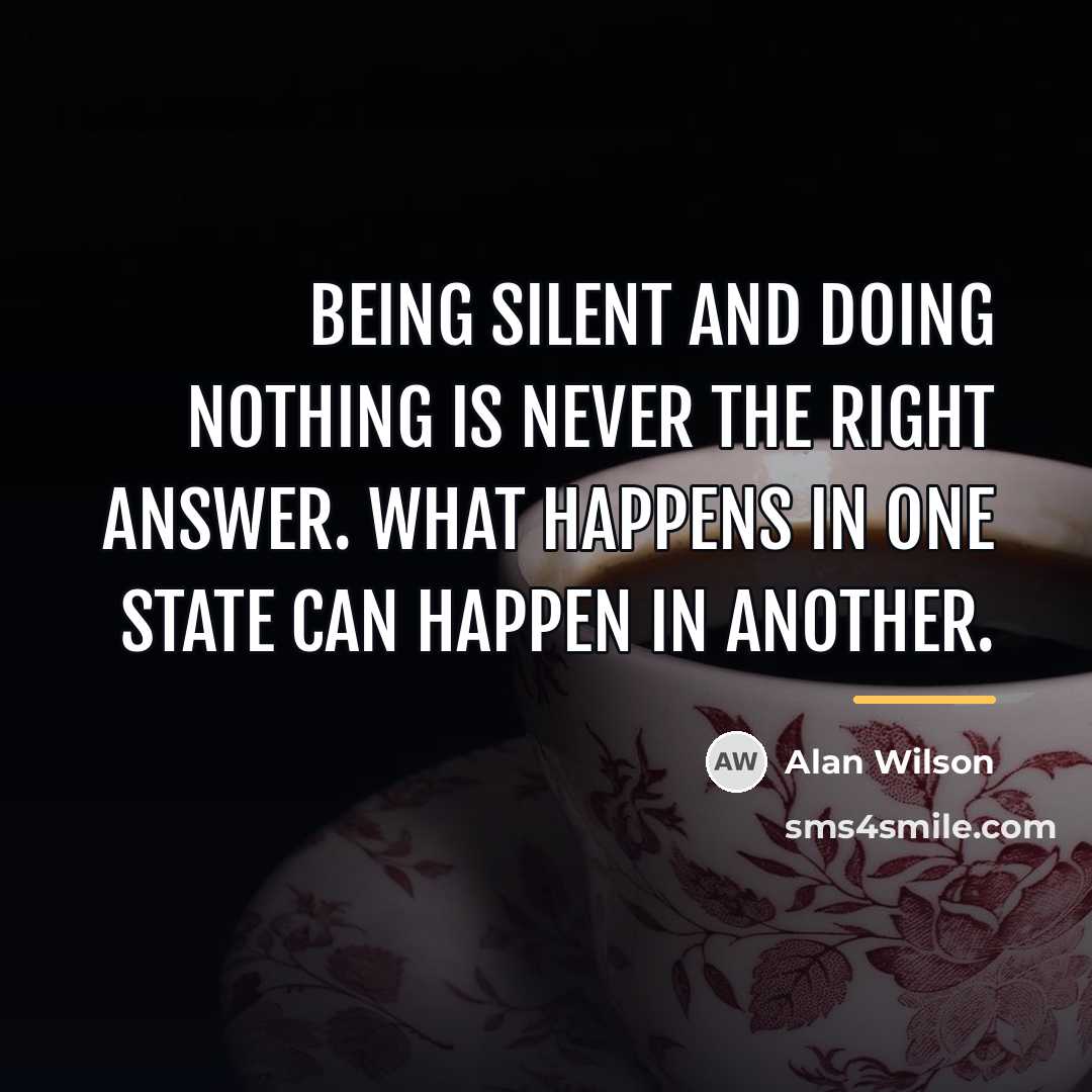 “Being silent and doing nothing is never the right answer.…” quote by Alan Wilson
