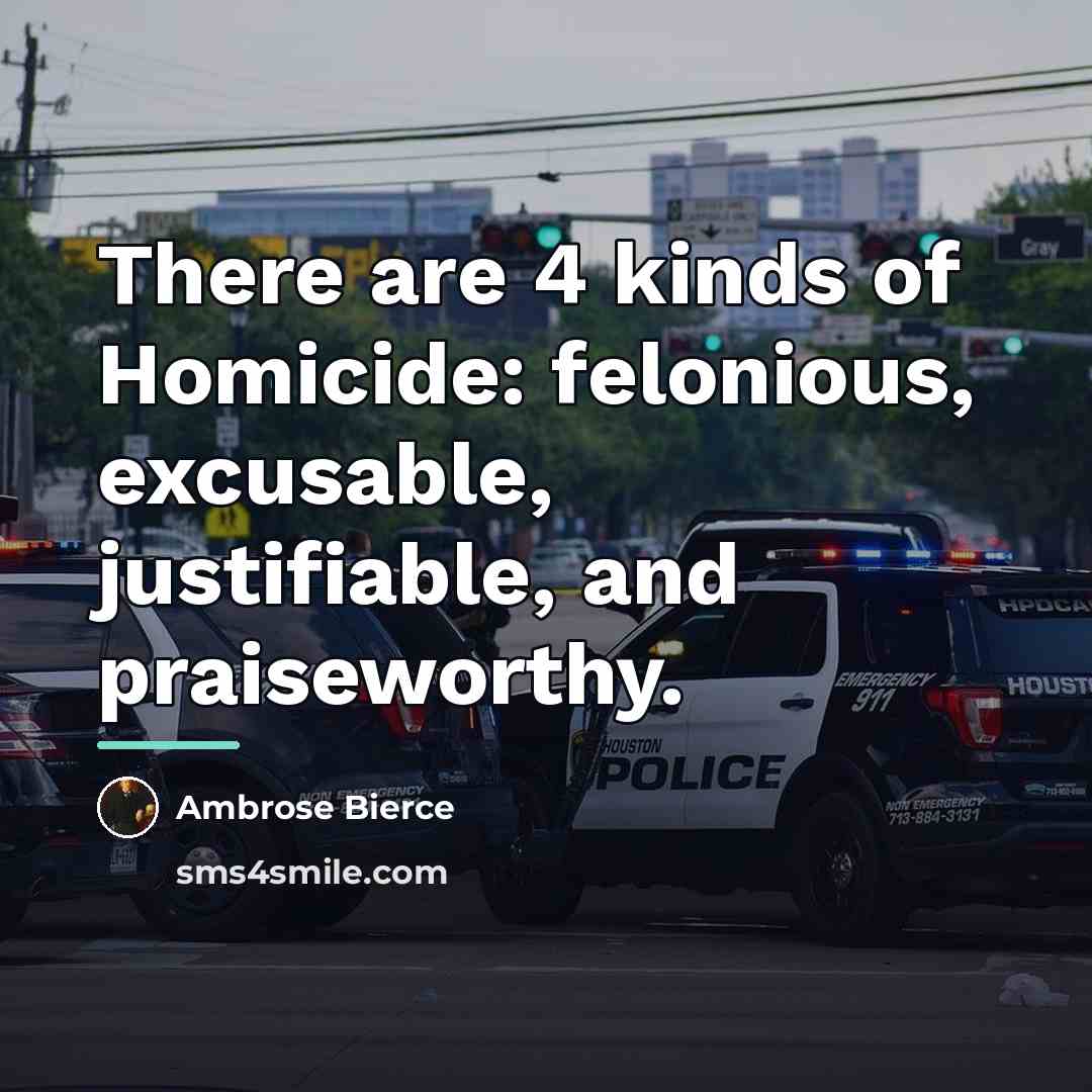 “There are 4 kinds of Homicide: felonious, excusable, justifiable, and…” quote by Ambrose Bierce