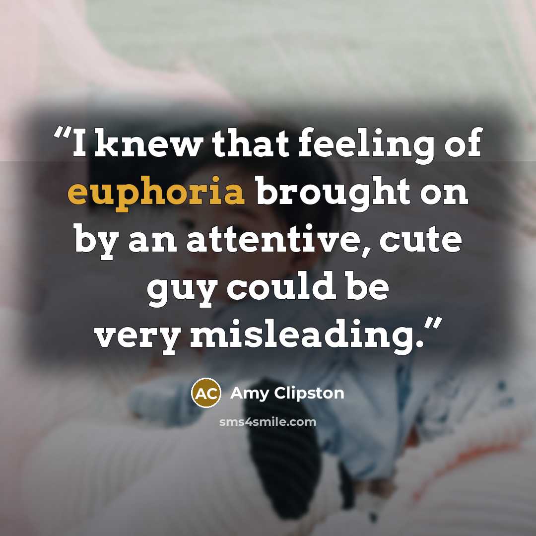 “I knew that feeling of euphoria brought on by an attentive, cute guy could be very misleading.” quote by Amy Clipston