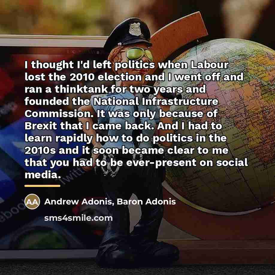 “I thought I'd left politics when Labour lost the 2010…” quote by Andrew Adonis, Baron Adonis