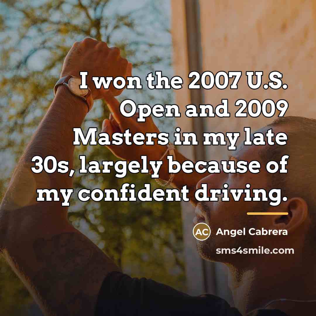 “I won the 2007 U.S. Open and 2009 Masters in…” quote by Angel Cabrera