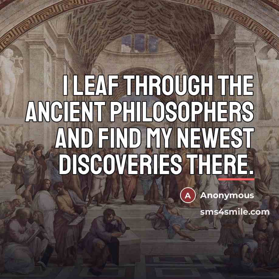 “I leaf through the ancient philosophers and find my newest…” quote by Anonymous