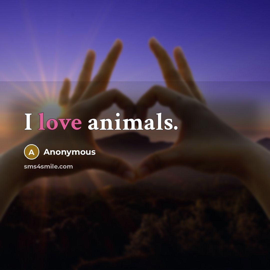 “I love animals.” quote by Anonymous