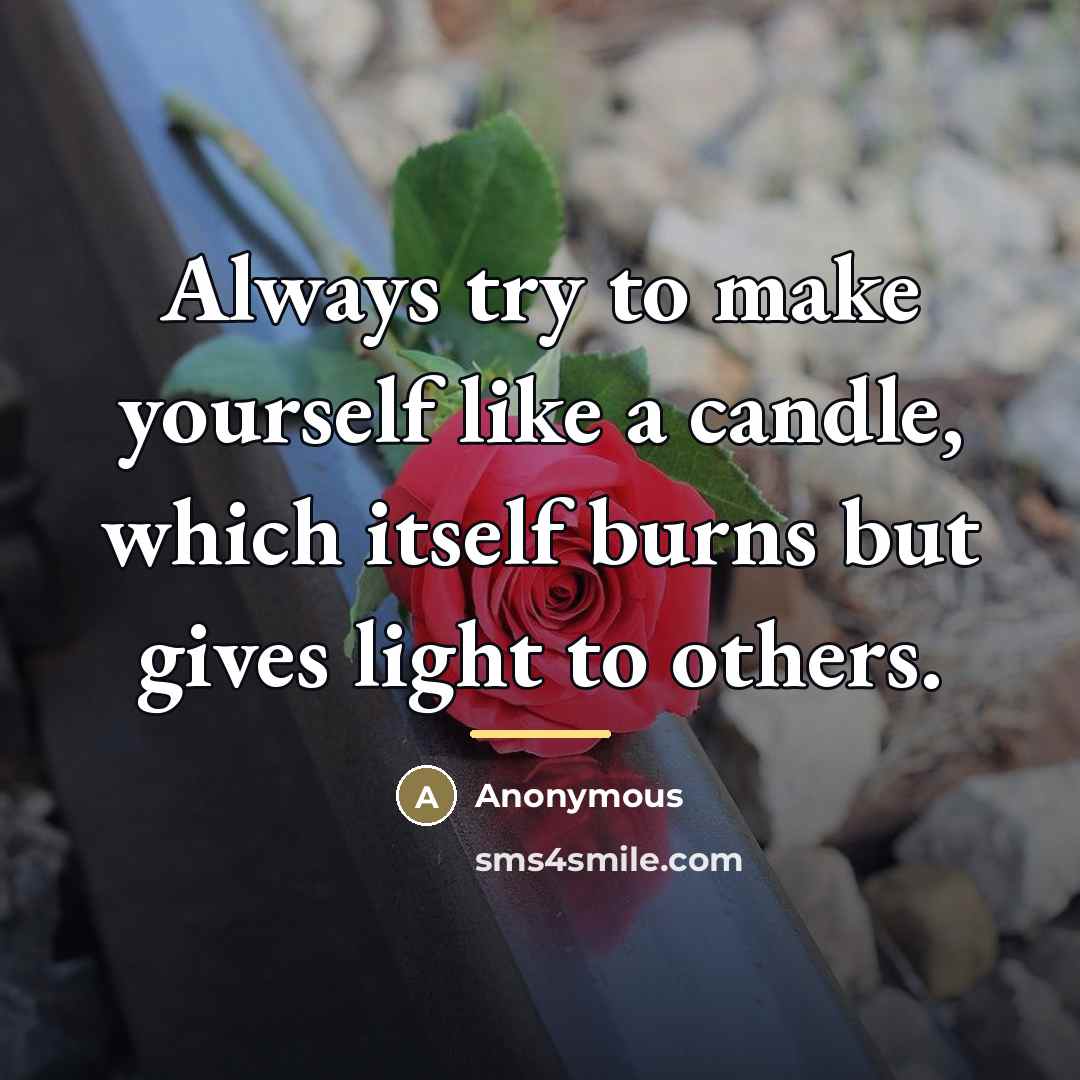 “Always try to make yourself like a candle, which itself…” quote by Anonymous