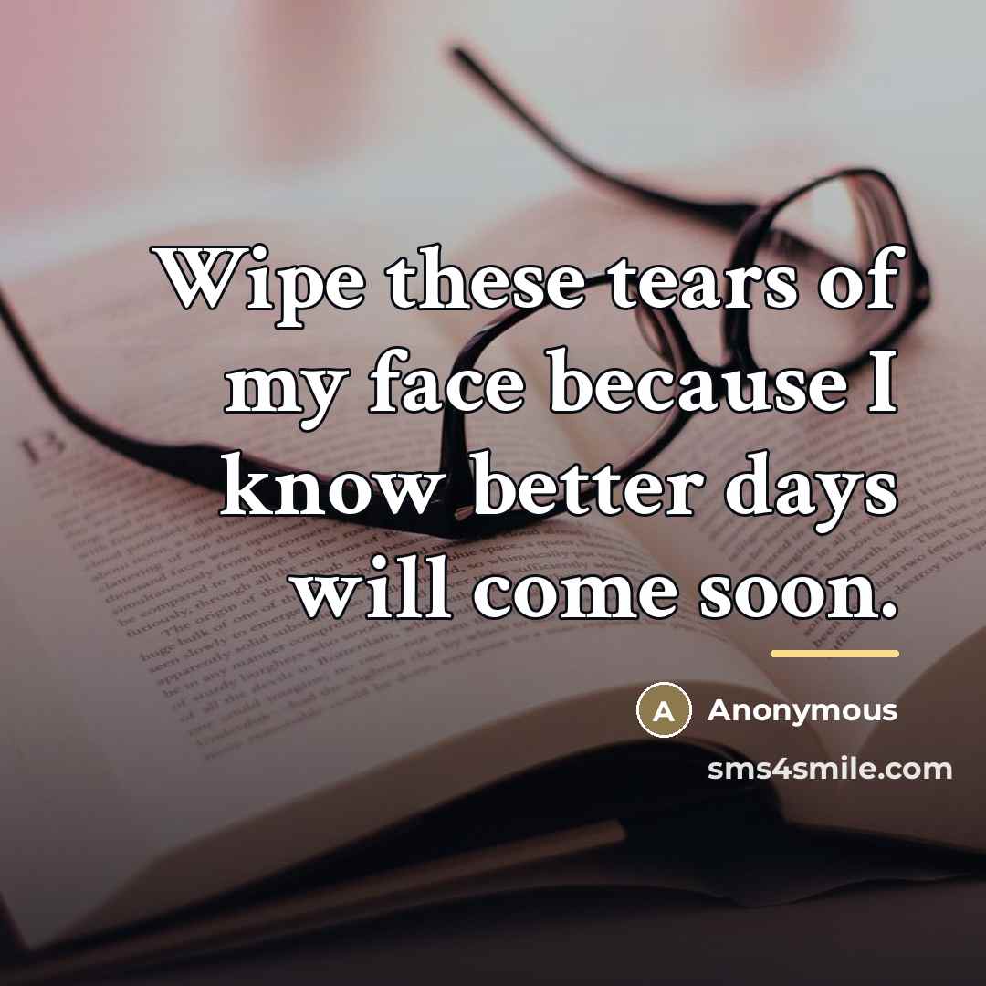 “Wipe these tears of my face because I know better…” quote by Anonymous