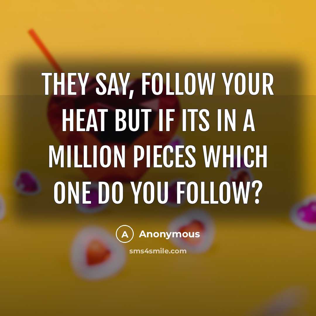 “They say, follow your heat but if its in a…” quote by Anonymous