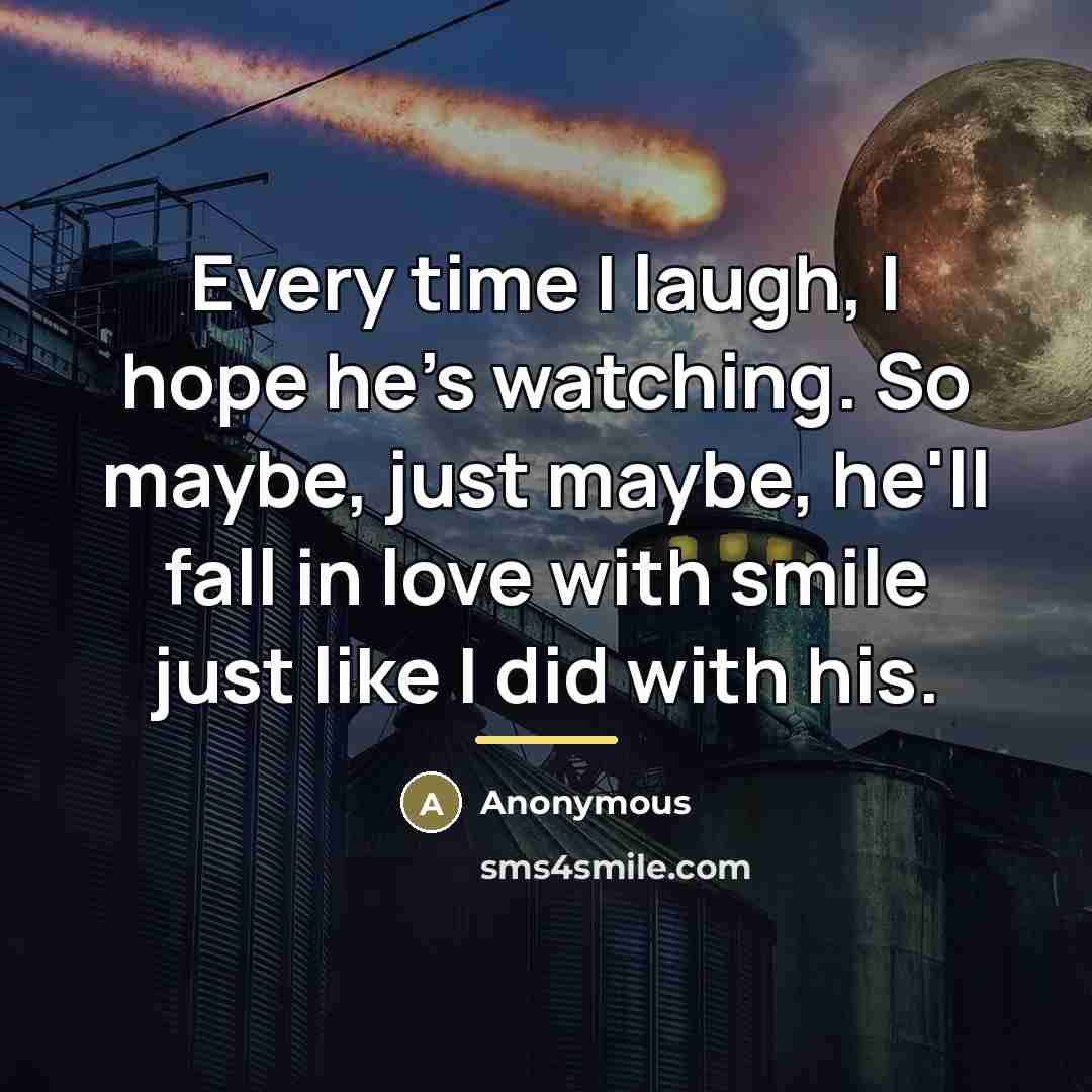 “Every time I laugh, I hope he's watching. So maybe,…” quote by Anonymous