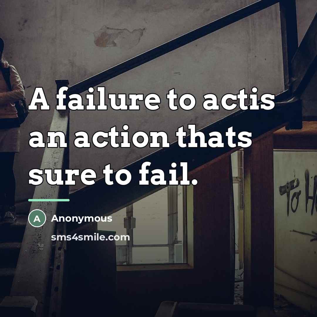 “A failure to actis an action thats sure to fail.…” quote by Anonymous