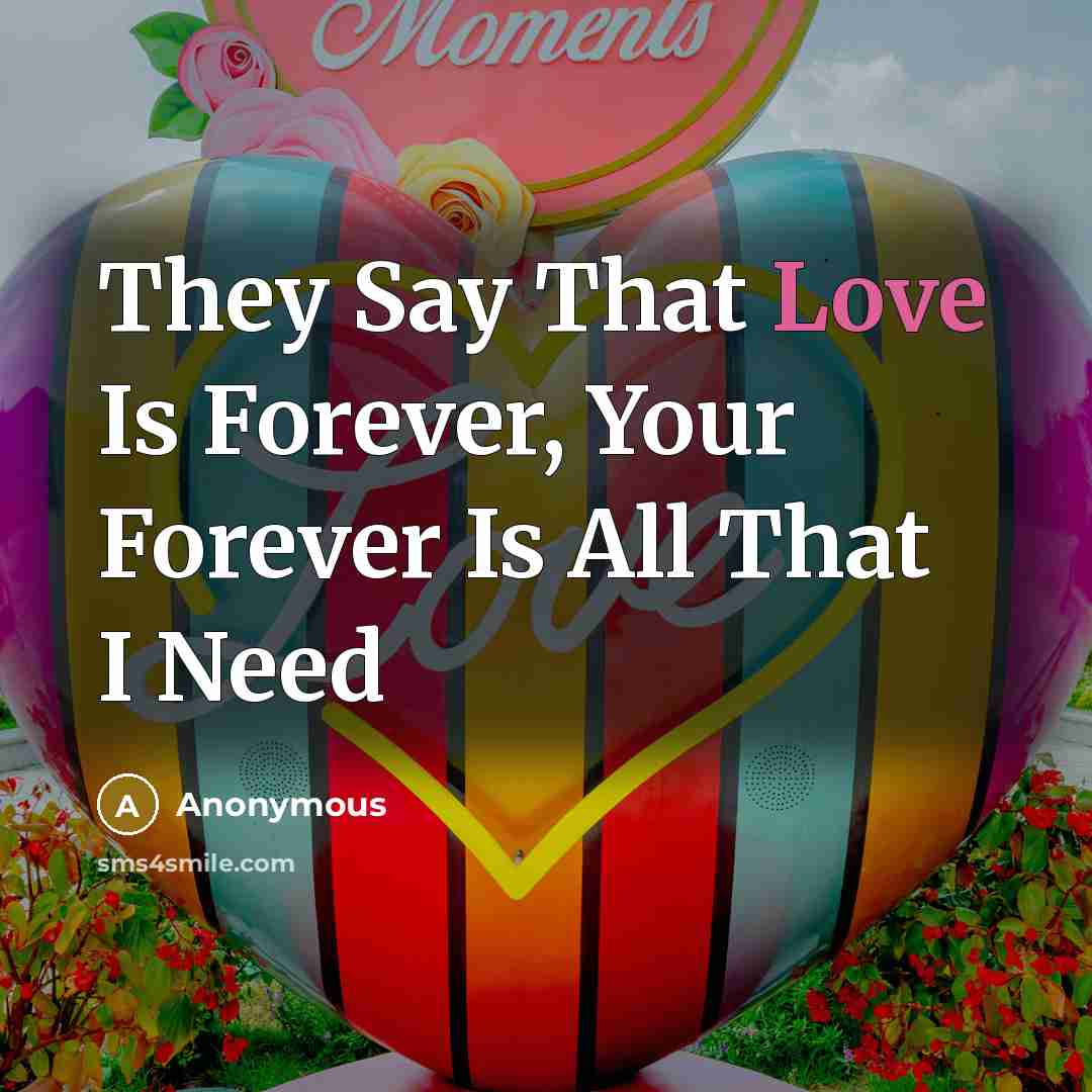 “They Say That Love Is Forever, Your Forever Is All That I Need” quote by Anonymous