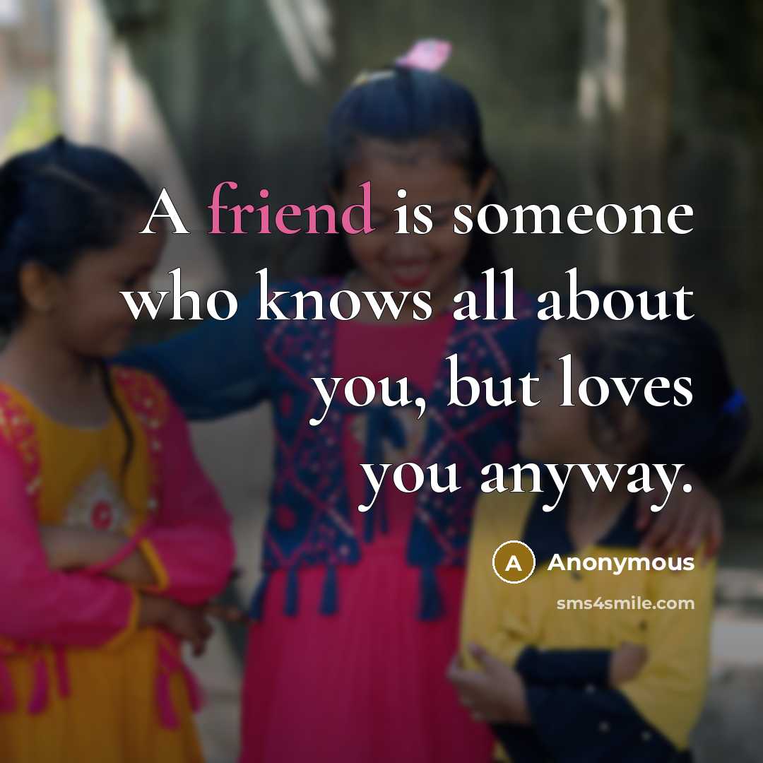 “A friend is someone who knows all about you, but…” quote by Anonymous