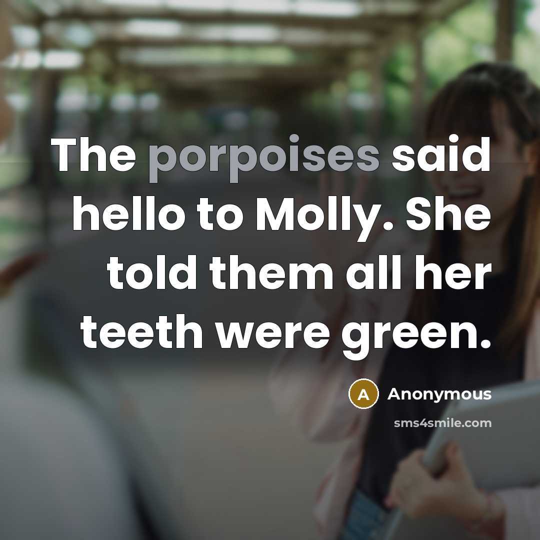 “The porpoises said hello to Molly. She told them all…” quote by Anonymous