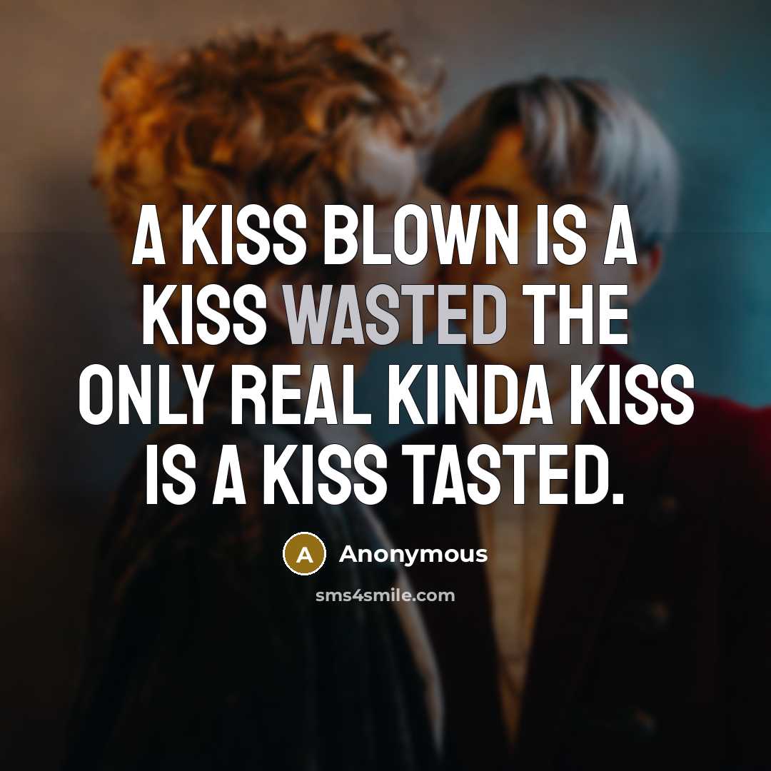 “A KISS BLOWN IS A KISS WASTED THE ONLY REAL…” quote by Anonymous