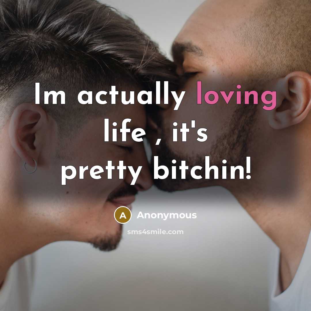 “Im actually loving life , it's pretty bitchin!…” quote by Anonymous