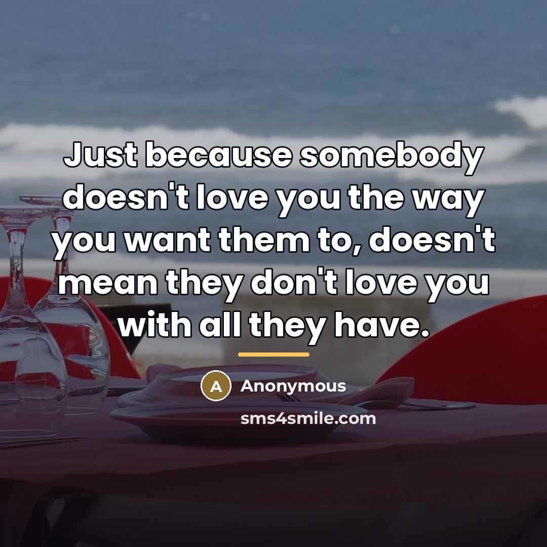 “Just because somebody doesn't love you the way you want…” quote by Anonymous