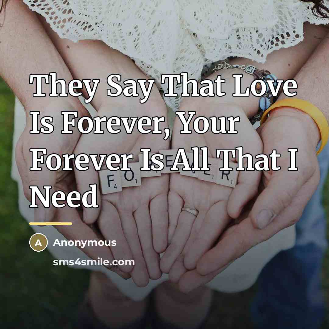 “They Say That Love Is Forever, Your Forever Is All…” quote by Anonymous