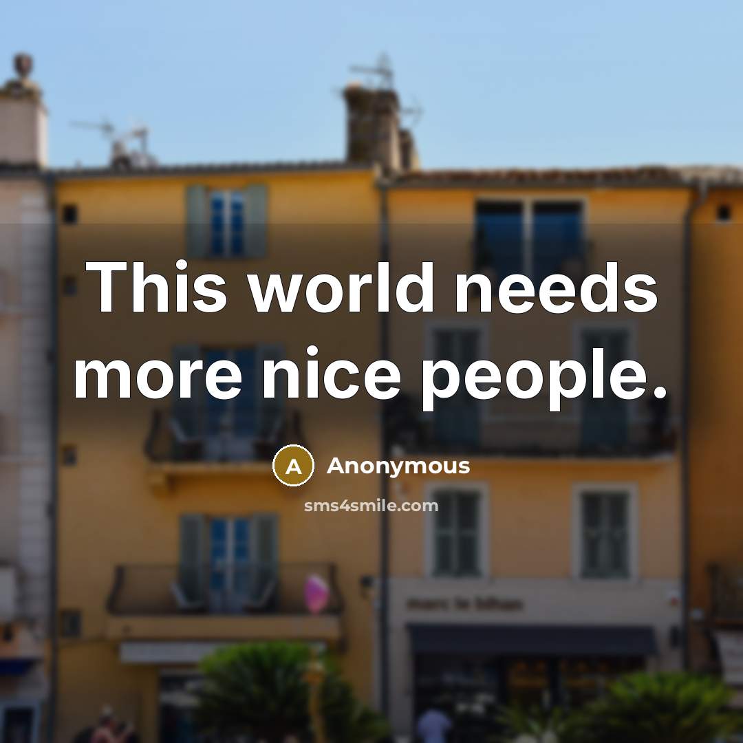 “This world needs more nice people.” quote by Anonymous